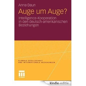 Auge um Auge?: Intelligence-Kooperation in den deutsch-amerikanischen Beziehungen (Globale Gesellschaft und internationale Beziehungen) [Kindle-editie]