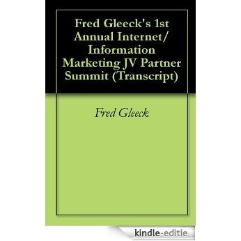 Fred Gleeck's 1st Annual Internet/Information Marketing JV Partner Summit (Transcript) (English Edition) [Kindle-editie]