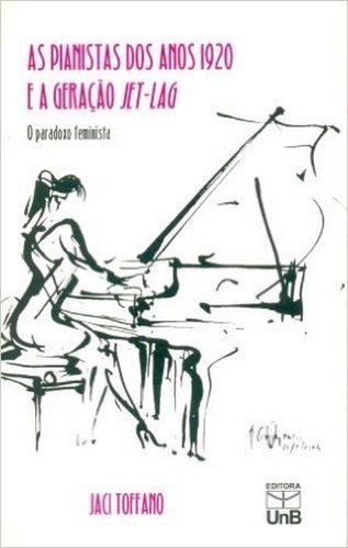 As Pianistas dos Anos 1920 e a Geração Jet - Lag. O Paradoxo Feminista