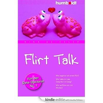 Flirt Talk: Wie beginne ich einen Flirt? Wie halte ich das Gespräch in Gang? Wie verführe ich mit Worten? Von der Date-Doktorin Nr. 1 [Kindle uitgave met audio/video]