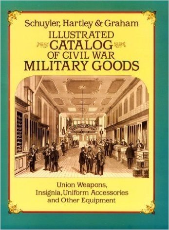 Illustrated Catalog of Civil War Military Goods: Union Weapons, Insignia, Uniform Accessories and Other Equipment
