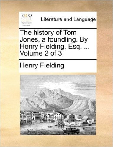 The History of Tom Jones, a Foundling. by Henry Fielding, Esq. ... Volume 2 of 3