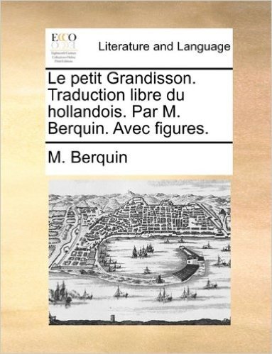 Le Petit Grandisson. Traduction Libre Du Hollandois. Par M. Berquin. Avec Figures.