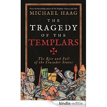 The Tragedy of the Templars: The Rise and Fall of the Crusader States [Kindle-editie]