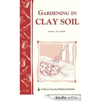 Gardening in Clay Soil: Storey's Country Wisdom Bulletin A-140 (Storey Publishing Bulletin) (English Edition) [Kindle-editie]