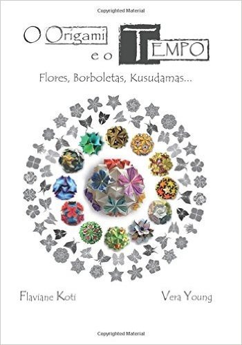 O Origami E O Tempo: Flores, Borboletas, Kusudamas... (Color Version)