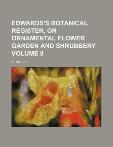 Edwards's Botanical Register, or Ornamental Flower Garden and Shrubbery Volume 8