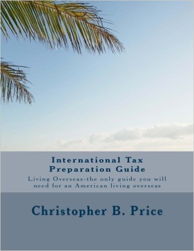 International Tax Preparation Guide: The Only Guide You Will Need for Preparing Your Tax Return for Americans Living Overseas