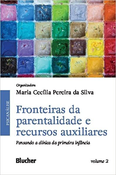 Fronteiras da Parentalidade e Recursos Auxiliares: Pensando a Clínica da Primeira Infância (Volume 2)
