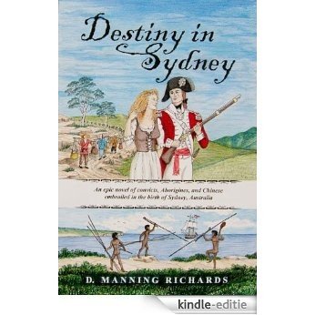 Destiny in Sydney: An epic novel of convicts, Aborigines, and Chinese embroiled in the birth of Sydney, Australia (A Sydney Series Novel Book 1) (English Edition) [Kindle-editie]