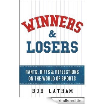 Winners & Losers: Rants, Riffs & Reflections on the World of Sports (English Edition) [Kindle-editie]
