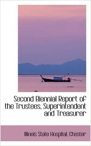Second Biennial Report of the Trustees, Superintendent and Treasurer