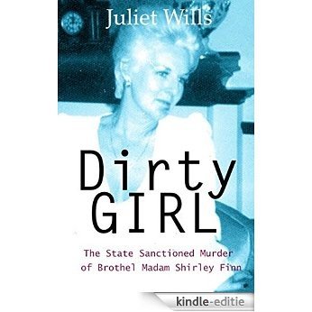 DIRTY GIRL: The State Sanctioned Murder of Brothel Madam Shirley Finn (English Edition) [Kindle-editie]