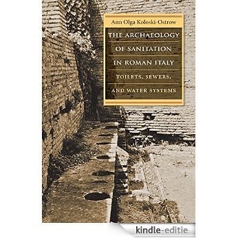 The Archaeology of Sanitation in Roman Italy: Toilets, Sewers, and Water Systems (Studies in the History of Greece and Rome) [Kindle-editie]