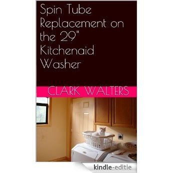 Spin Tube Replacement on the 29" Whirlpool, Kenmore,Kitchenaid,Estate and Roper Washer (English Edition) [Kindle-editie]