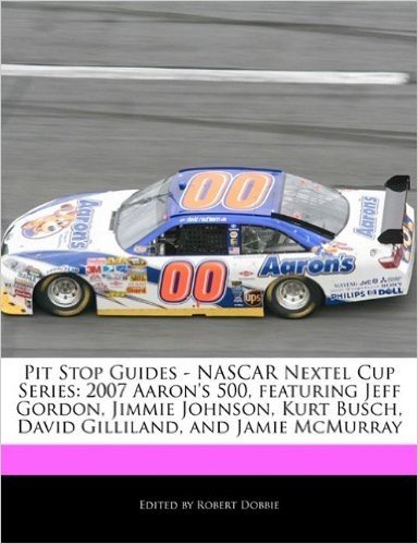 Pit Stop Guides - NASCAR Nextel Cup Series: 2007 Aaron's 500, Featuring Jeff Gordon, Jimmie Johnson, Kurt Busch, David Gilliland, and Jamie McMurray