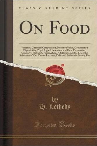 On Food: Varieties, Chemical Composition, Nutritive Value, Comparative Digestibility, Physiological Functions and Uses, Preparation, Culinary ... Our Cantor Lectures, Delivered Before the Soc