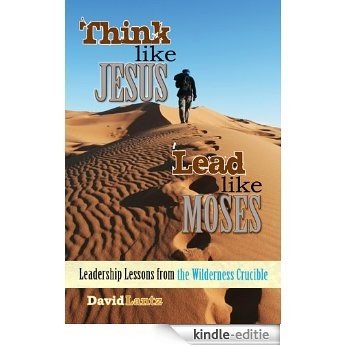 Think Like Jesus, Lead Like Moses: Leadership Lessons from the Wilderness Crucible (English Edition) [Kindle-editie]
