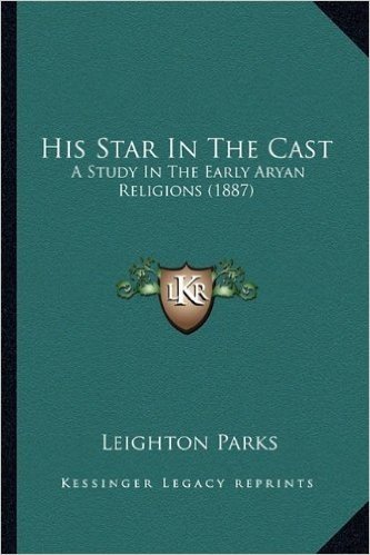 His Star in the Cast: A Study in the Early Aryan Religions (1887)