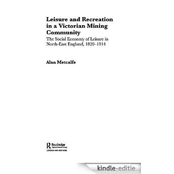 Leisure and Recreation in a Victorian Mining Community: The Social Economy of Leisure in North-East England, 1820 - 1914 (Sport in the Global Society) [Kindle-editie] beoordelingen