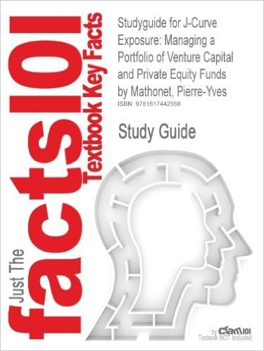 Studyguide for J-Curve Exposure: Managing a Portfolio of Venture Capital and Private Equity Funds by Mathonet, Pierre-Yves, ISBN 9780470033272