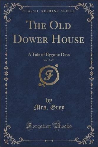 The Old Dower House, Vol. 2 of 3: A Tale of Bygone Days (Classic Reprint)