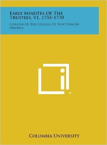 Early Minutes of the Trustees, V1, 1755-1770: Charter of the College of New York in America