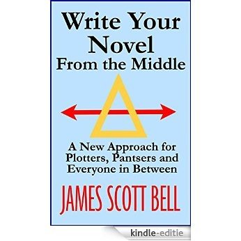Write Your Novel From The Middle: A New Approach for Plotters, Pantsers and Everyone in Between (English Edition) [Kindle-editie]