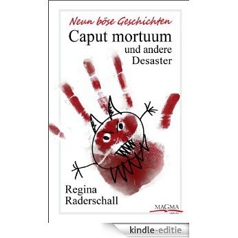 Caput mortuum und andere Desaster: Neun böse Geschichten (German Edition) [Kindle-editie]