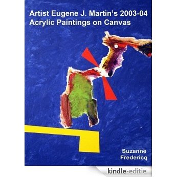 Artist Eugene J. Martin 's 2003-04 Acrylic Paintings on Canvas (English Edition) [Kindle-editie]
