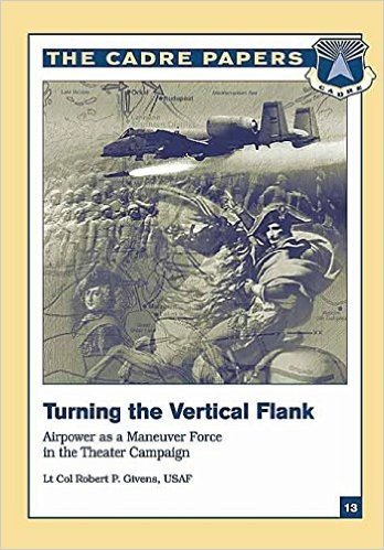 Turning the Vertical Flank: Airpower as a Maneuver Force in the Theater Campaign: Cadre Paper No. 13