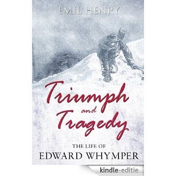 Triumph and Tragedy - The Life of Edward Whymper (English Edition) [Kindle-editie]