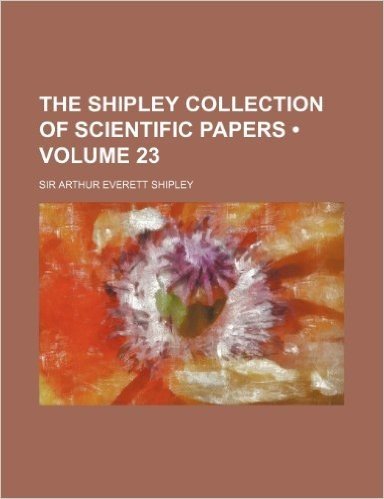 The Shipley Collection of Scientific Papers (Volume 23)