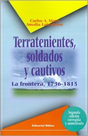 Terratenientes, Soldados y Cautivos: La Frontera, 1736-1815