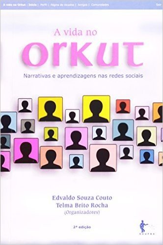 A Vida no Orkut. Narrativas e Aprendizagens nas Redes Sociais