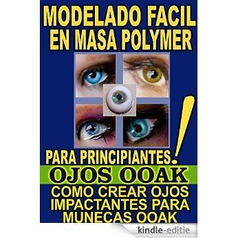 MODELADO FACIL EN MASA POLYMER PARA PRINCIPIANTES (OJOS OOAK): COMO CREAR OJOS IMPACTANTES PARA MUNECAS OOAK (Spanish Edition) [Kindle-editie]