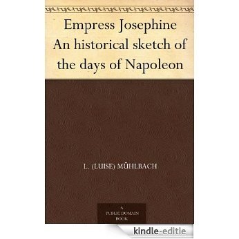 Empress Josephine An historical sketch of the days of Napoleon (English Edition) [Kindle-editie]