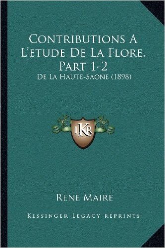 Contributions A L'Etude de La Flore, Part 1-2: de La Haute-Saone (1898)