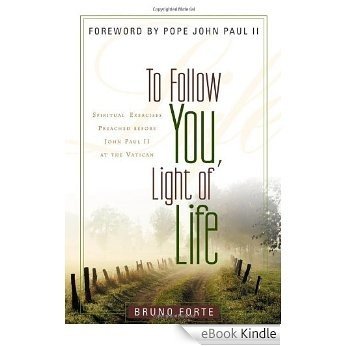 To Follow You, Light of Life: Spiritual Exercises Preached before John Paul II at the Vatican (Italian Texts and Studies on Religion and Society) [eBook Kindle]