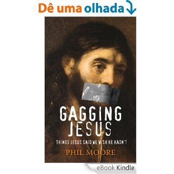 Gagging Jesus: Things Jesus said we wish He hadn't [eBook Kindle]