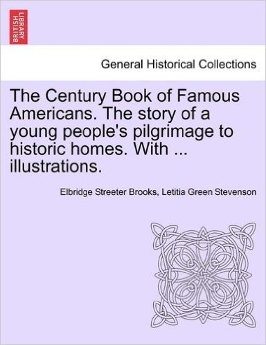 The Century Book of Famous Americans. the Story of a Young People's Pilgrimage to Historic Homes. with ... Illustrations. baixar