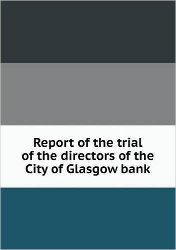 Report of the Trial of the Directors of the City of Glasgow Bank baixar