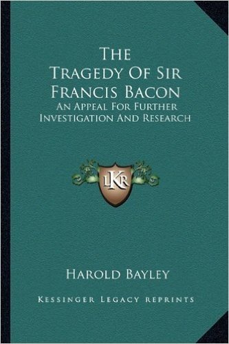 The Tragedy of Sir Francis Bacon: An Appeal for Further Investigation and Research