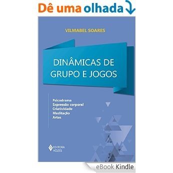 Dinâmicas de grupos e jogos: Psicodrama, expressão corporal, criatividade, meditação e artes [eBook Kindle]