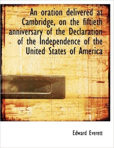 An Oration Delivered at Cambridge, on the Fiftieth Anniversary of the Declaration of the Independenc