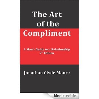 The Art of the Compliment, 2nd Edition: A Man's Guide to a Relationship (English Edition) [Kindle-editie]