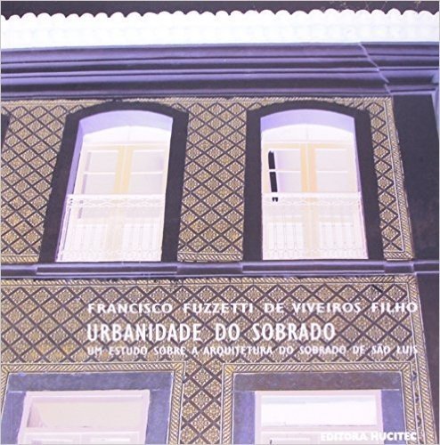 Urbanidade Do Sobrado. Um Estudo Sobre A Arquitetura Do Sobrado De São Luís