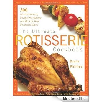 The Ultimate Rotisserie Cookbook: 300 Mouthwatering Recipes for Making the Most of Your Rotisserie Oven (Non) [Kindle-editie]