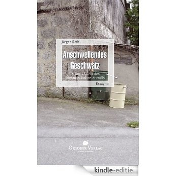 Anschwellendes Geschwätz: Kleine Chronik des kommunikativen Krawalls (Essay-Reihe) (German Edition) [Kindle-editie]