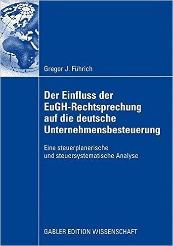 Der Einfluss Der Eugh-Rechtsprechung Auf Die Deutsche Unternehmensbesteuerung: Eine Steuerplanerische Und Steuersystematische Analyse baixar